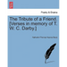 The Tribute of a Friend. [verses in Memory of T. W. C. Darby.]