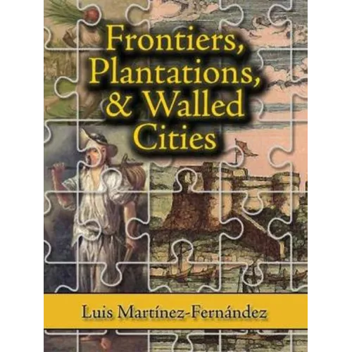 Frontiers, Plantations, and Walled Cities: Essays on Society, Culture, and Politics in the Hispanic Caribbean (1800-1945) - Paperback