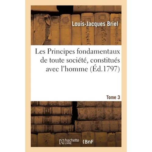 Les Principes Fondamentaux de Toute Société, Constitués Avec l'Homme. Tome 3