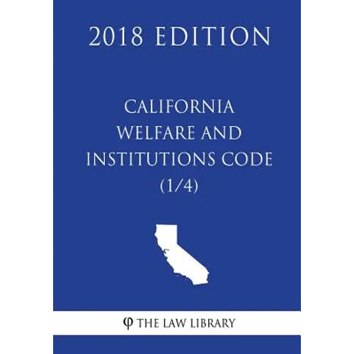California Welfare and Institutions Code (1/4) (2018 Edition)