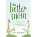 The Better Mom: Growing in Grace Between Perfection and the Mess
