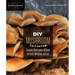 DIY Mushroom Cultivation: Growing Mushrooms at Home for Food, Medicine, and Soil