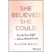 She Believed She Could: Show Up, Shine Bright, and Achieve Abundant Success