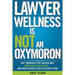 Lawyer Wellness Is NOT An Oxymoron: Why Tomorrow's Top Lawyers Must Embrace Wellness Today-And What You Need to Do to Be One of Them