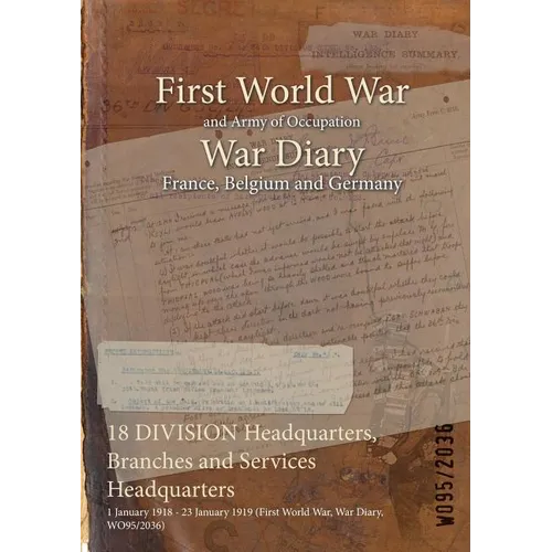 18 DIVISION Headquarters, Branches and Services Headquarters: 1 January 1918 - 23 January 1919 (First World War, War Diary, WO95/2036)