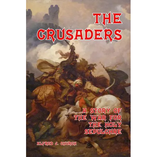 The Crusaders: A Story of the War for the Holy Sepulchre