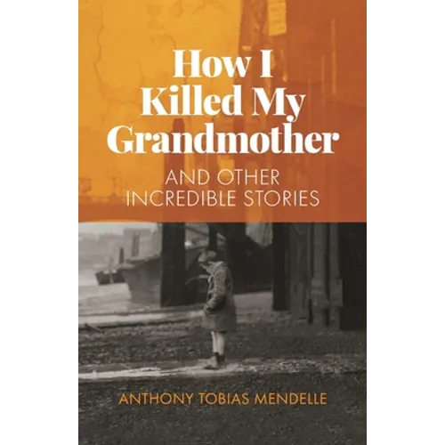 How I Killed My Grandmother: And Other Incredible Stories