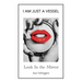 I Am Just a Vessel: Look in the Mirror
