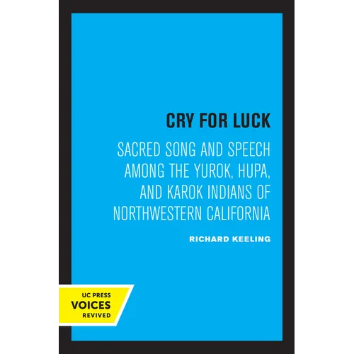 Cry for Luck: Sacred Song and Speech Among the Yurok, Hupa, and Karok Indians of Northwestern California