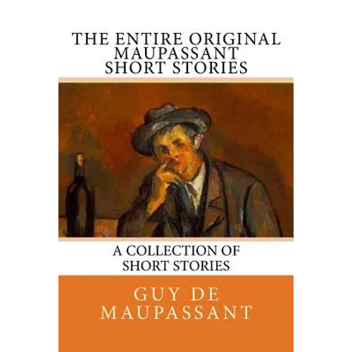 The Entire Oiginal Maupassant SHORT STORIES
