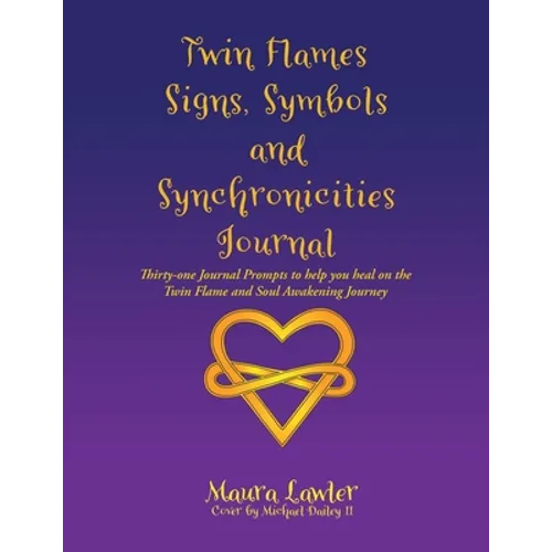 Twin Flames Signs, Symbols and Synchronicities: Thirty-One Journal Prompts to Help You Heal on the Twin Flame and Soul Awakening Journey