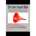 The Sales Funnel Bible: How To Generate More Leads, Turn More Of Them Into Customers, And Do It All Faster, Easier, And For More Profit