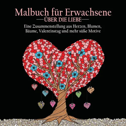 Malbuch fur Erwachsene uber die Liebe: 55 Farbbilder zum Thema Liebe (Herzen, Tiere, Blumen, Bäume, Valentinstag und schönste Designs)