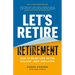 Let's Retire Retirement: How to Enjoy Life to the Fullest--Now and Later
