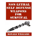 Non-Lethal Self-Defense Weapons For Survival: The Ultimate Buyer's Guide On The Most Effective Yet Non-Lethal Self-Defense Weapons That Can Save Your