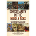 Christianity in the Middle Ages: A Captivating Guide to the Tales of Templars, Trials of Faith, and the Tumult of Crusades