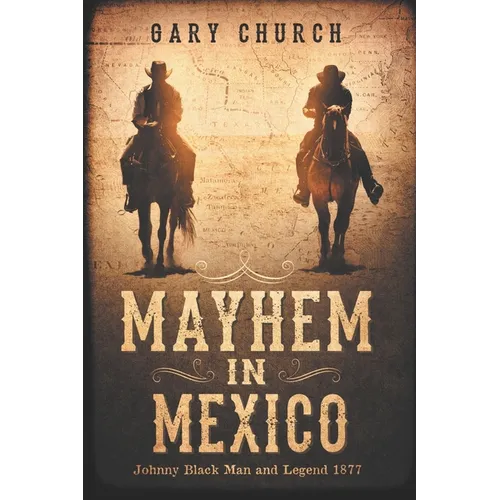 Mayhem In Mexico: Johnny Black Man and Legend 1877