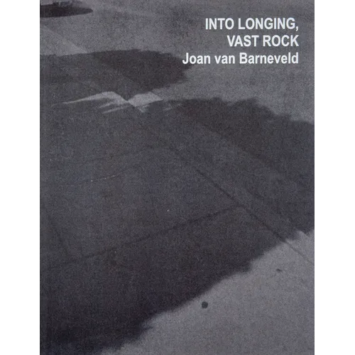 Joan Van Barneveld: Into Longing, Vast Rock: A Staying at Age: Taking the Off-Stage to the Fore.
