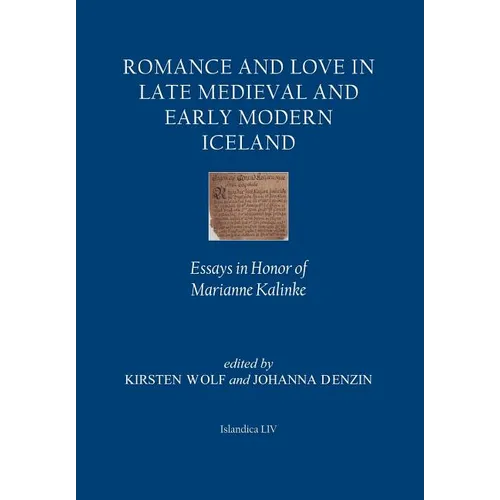 Romance and Love in Late Medieval and Early Modern Iceland: Essays in Honor of Marianne Kalinke