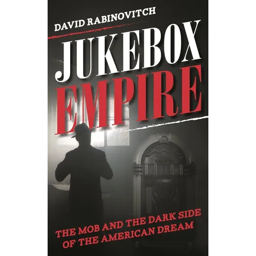 Jukebox Empire: The Mob and the Dark Side of the American Dream