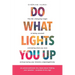 Do What Lights You Up: The life-changing magic of being yourself and doing what you love and pursuing your dreams unapologetically
