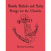 Bawdy Ballads and Salty Songs for the Ukulele