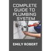 Complete Guide to Plumbing System: All You Need to Know about Plumbing Work and Make Huge Money on It