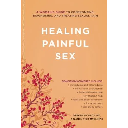 Healing Painful Sex: A Woman's Guide to Confronting, Diagnosing, and Treating Sexual Pain