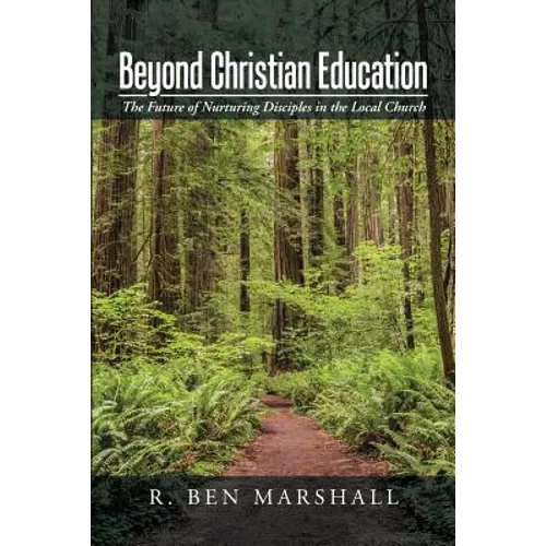 Beyond Christian Education: The Future of Nurturing Disciples in the Local Church