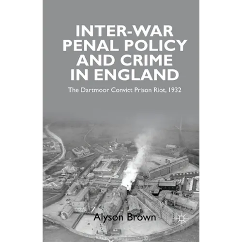 Inter-War Penal Policy and Crime in England: The Dartmoor Convict Prison Riot, 1932
