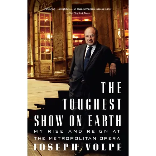 The Toughest Show on Earth: The Toughest Show on Earth: My Rise and Reign at the Metropolitan Opera