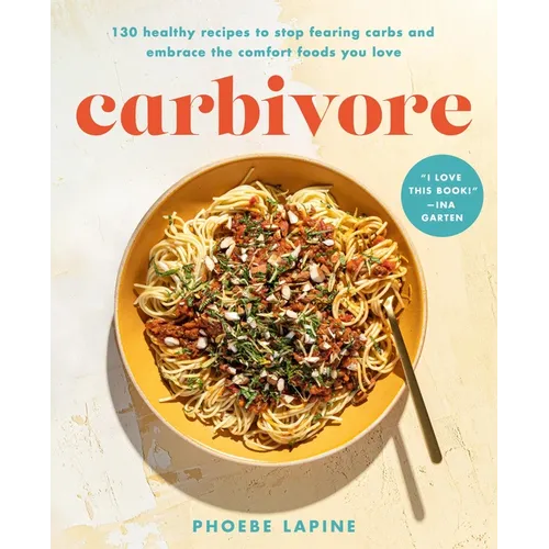 Carbivore: 130 Healthy Recipes to Stop Fearing Carbs and Embrace the Comfort Foods You Love