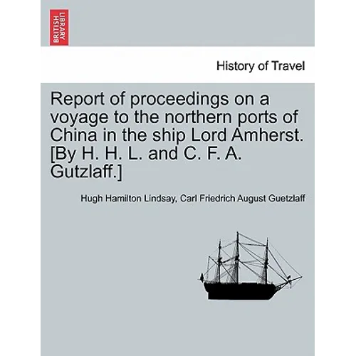 Report of proceedings on a voyage to the northern ports of China in the ship Lord Amherst. [By H. H. L. and C. F. A. Gutzlaff.]