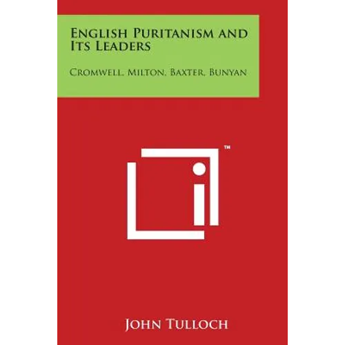 English Puritanism and Its Leaders: Cromwell, Milton, Baxter, Bunyan