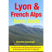 Lyon & French Alps Travel Guide - Attractions, Eating, Drinking, Shopping & Places To Stay