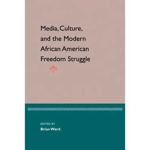 Media, Culture, and the Modern African American Freedom Struggle