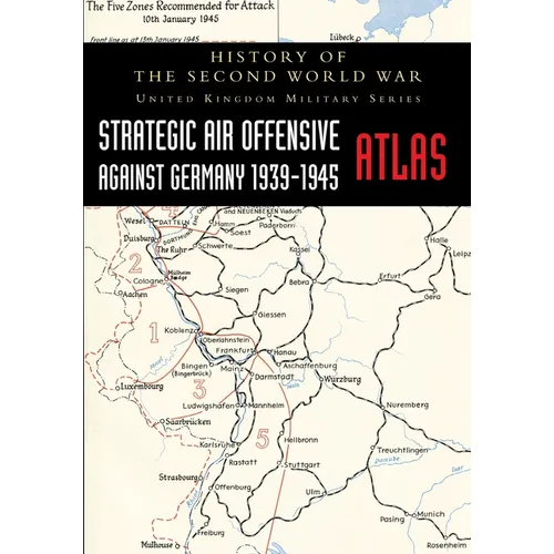 Strategic Air Offensive Against Germany 1939-1945 - Atlas: History of the Second World War: United Kingdom Military Series