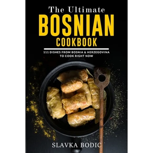 The Ultimate Bosnian Cookbook: 111 Dishes From Bosnia and Herzegovina To Cook Right Now