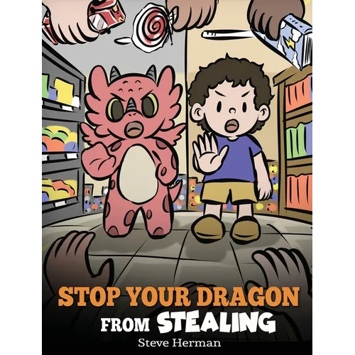 Stop Your Dragon from Stealing: A Children's Book About Stealing. A Cute Story to Teach Kids Not to Take Things that Don't Belong to Them