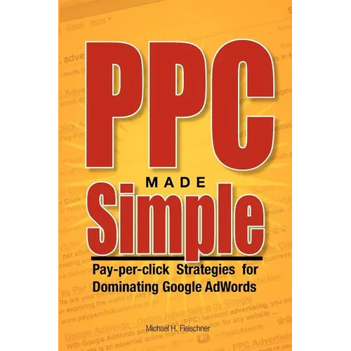 PPC Made Simple: Pay Per Click Strategies For Dominating Google Adwords