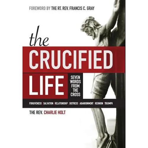 The Crucified Life: Seven Words from the Cross