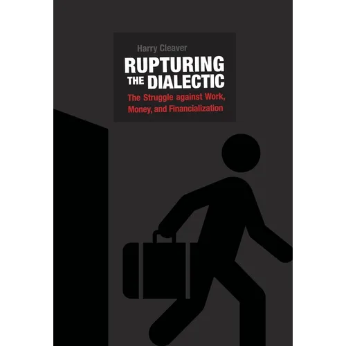 Rupturing the Dialectic: The Struggle Against Work, Money, and Financialization