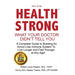 How to be Health Strong: What Your Doctor Didn't Tell You-A Complete Guide to Building an Armor-Like Immune System to Live Longer and Feel Youn