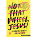 Not That Wheel, Jesus!: Stories from a Faith That Went Off-Road in the Best (and Worst) Possible Ways