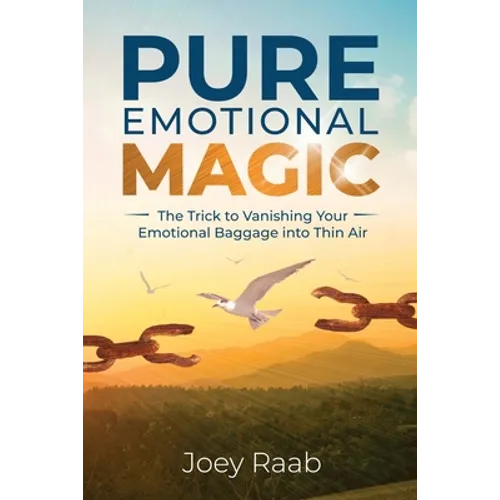 Pure Emotional Magic: The Trick to Vanishing Your Emotional Baggage into Thin Air
