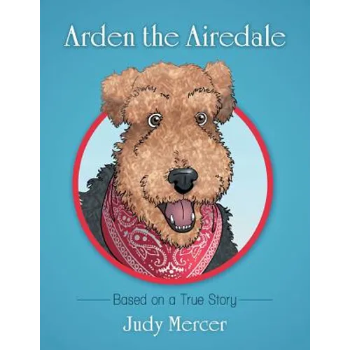 Arden the Airedale: Based on a True Story