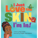 I Just Love The Skin I'm In: Celebrating the Beauty and Diversity of Every Child