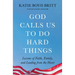 God Calls Us to Do Hard Things: Lessons of Faith, Family, and Leading from the Heart