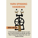 Yarn Spinning Handbook: A Hand Spinning Guide for Spinners to Learn How to Spin the Wheel or Spindle with Wool Fiber to Create Yarn Designs Plus Tools
