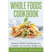 Whole Foods Cookbook: Nutritious Whole Foods Recipes For A Healthy Diet And Easy Loss